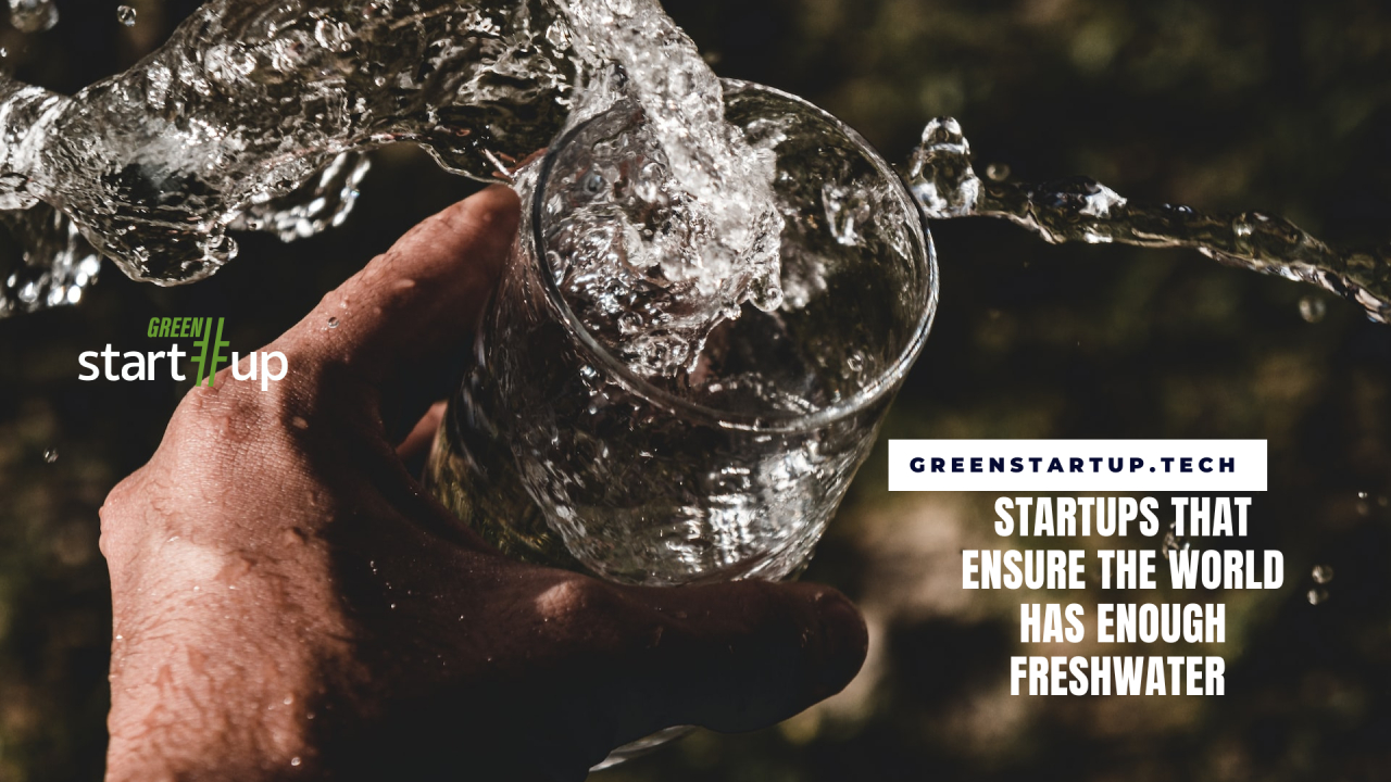 Three startups that ensure everyone on Earth enjoys freshwater