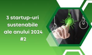 3 startup-uri sustenabile care ne-au impresionat în 2024 #2
